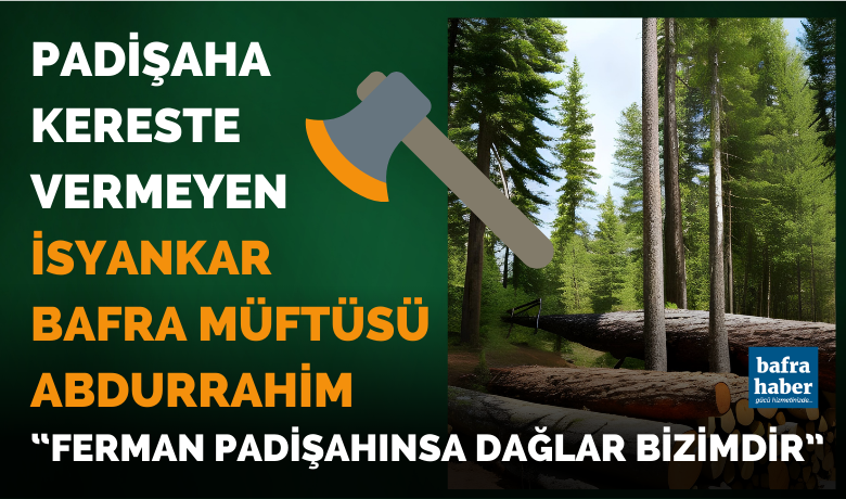 Padişaha Kereste Vermeyenİsyankar Bafra Müftüsü Abdurrahim - 2. Bafra Sempozyumu, tarihte bir Bafra Müftüsünün padişaha baş kaldırıp ağaçları kestirmediğini ortaya çıkardı. 