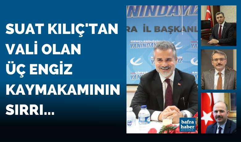 Suat Kılıç'tan Vali olan üç 19 Mayıs kaymakamının sırrı!