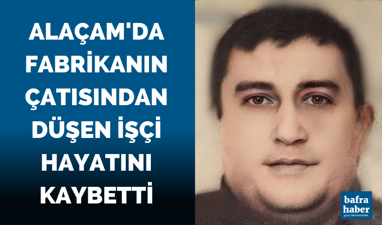 Fabrikanın çatısından düşen işçi hayatını kaybetti