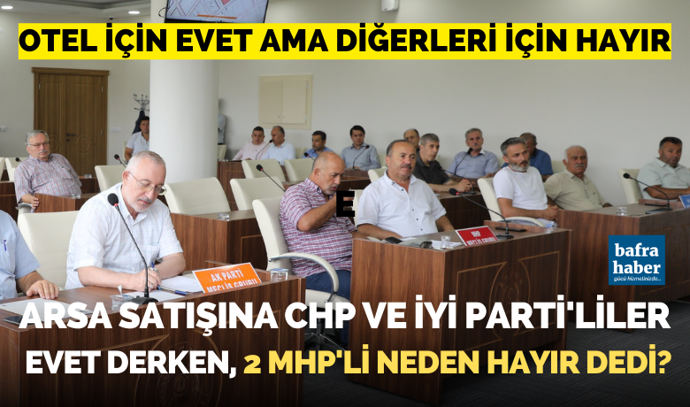 Arsa Satışına Chp Ve İyi Parti'lilerEvet Derken, 2 Mhp'li Neden Hayır Dedi?
