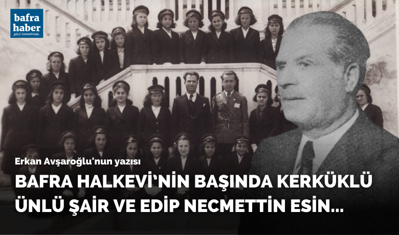 Bafra Halkevi’nin başında Kerküklü ÜnlüŞair ve edip Necmettin Esin