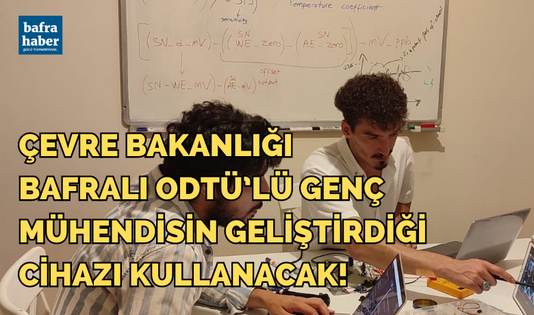 Çevre Bakanlığı Bafralı Odtü’lü Genç Mühendisin Geliştirdiği Cihazı Kullanacak