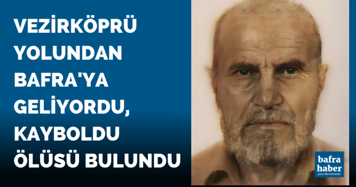 Vezirköprü yolundan Bafra'ya geliyordu, kayboldu ölüsü bulundu