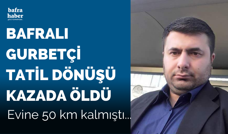 Bafralı Gurbetçi Tatil Dönüşü Kazada Öldü