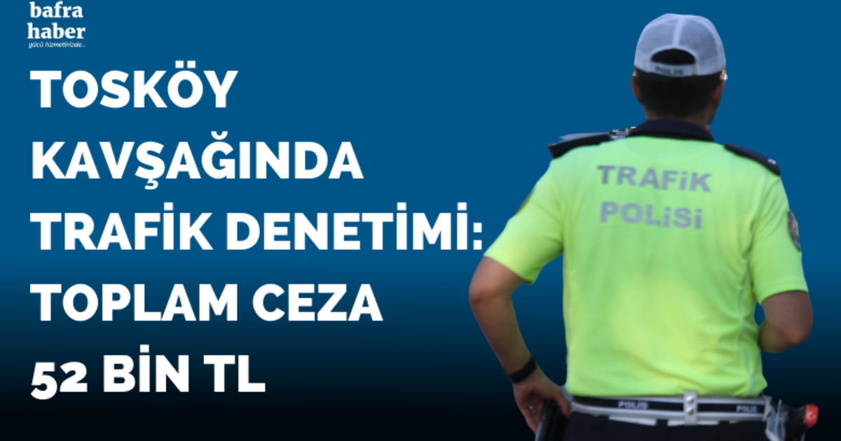 Tosköy Kavşağında trafik denetimi