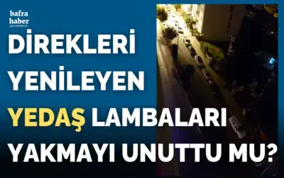 Direkleri Yenileyen Yedaş Lambaları Yakmayı Unuttu Mu?