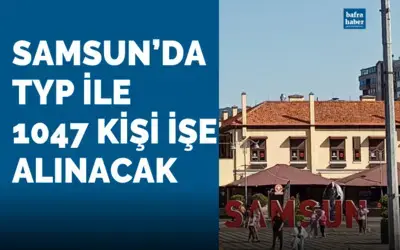 Samsun’da TYP ile 1047 kişi işe alınacak