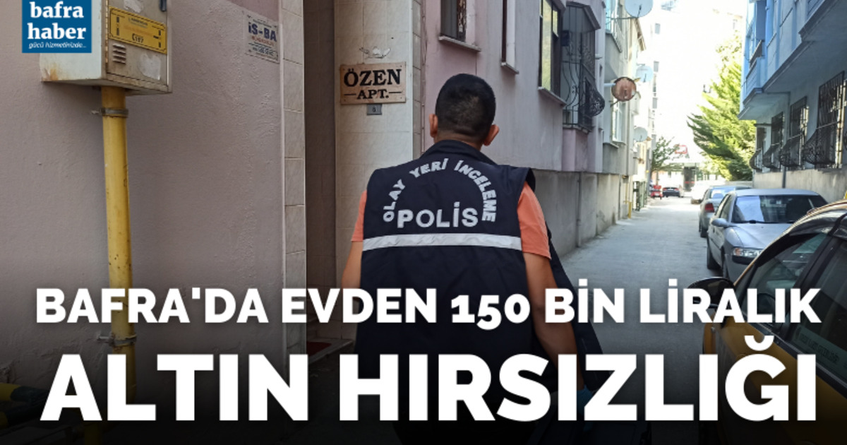 Bafra’da evden 150 bin liralık altın hırsızlığı