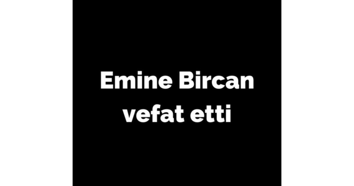Emine Bircan Vefat Etti