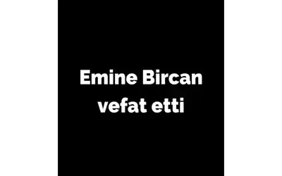 Emine Bircan Vefat Etti