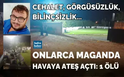 Bafra'da onlarca maganda havaya ateş açtı: 1 ölü