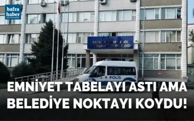 Emniyet Tabelayı Astı Ama Bafra Belediyesi Noktayı Koydu