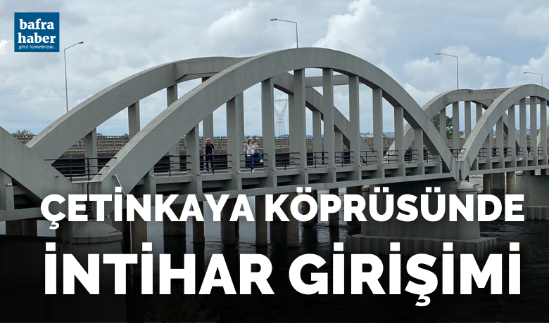 Çetinkaya Köprüsünde İntihar Girişimi! - Samsun'un Bafra ilçesi Tarihi Çetinkaya köprüsünde bir kadın intihar girişiminde bulundu. 