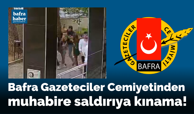 Bafra Gazeteciler Cemiyetinden Muhabire Saldırıya Kınama!