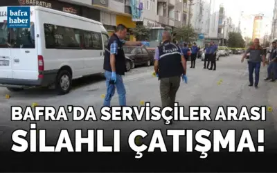 Bafra'da servisçiler arası silahlı çatışma!