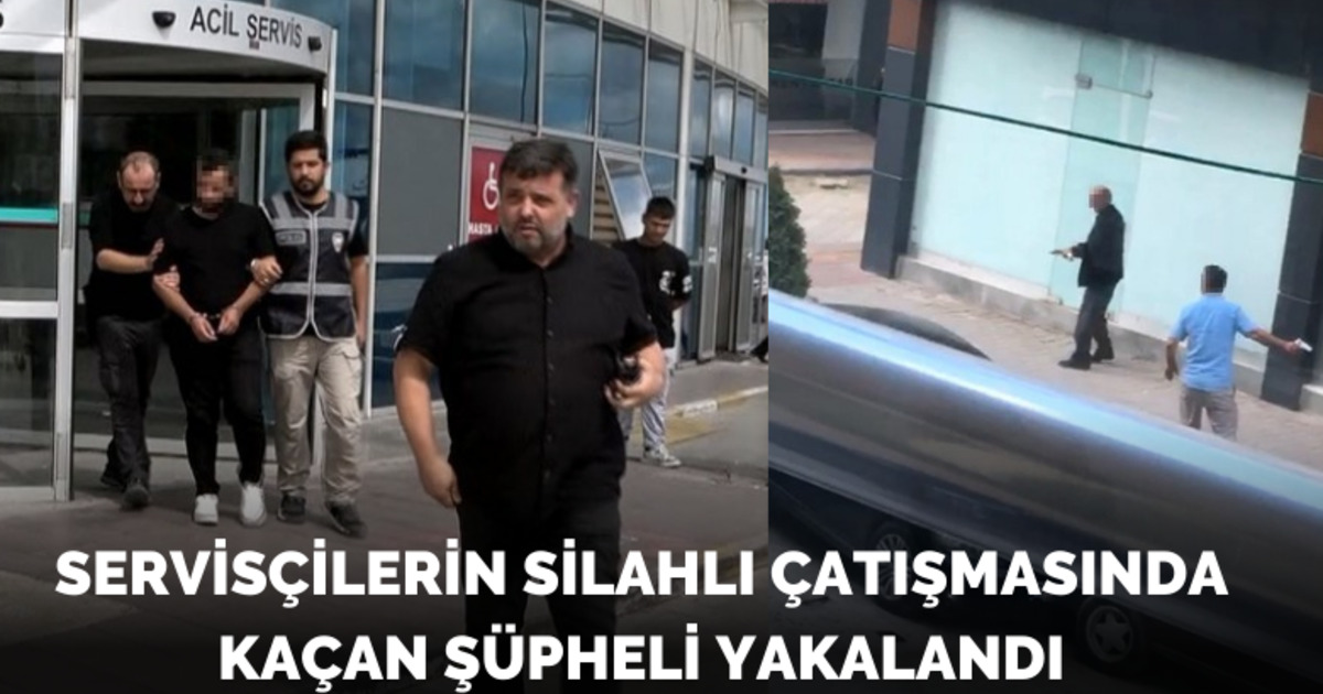 Servisçilerin silahlı çatışmasında kaçan şüpheli yakalandı