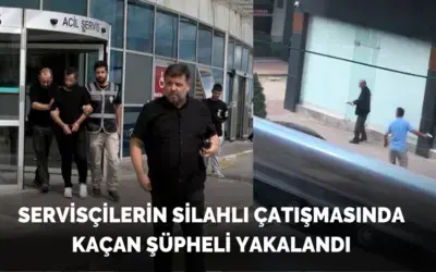 Servisçilerin silahlı çatışmasında kaçan şüpheli yakalandı