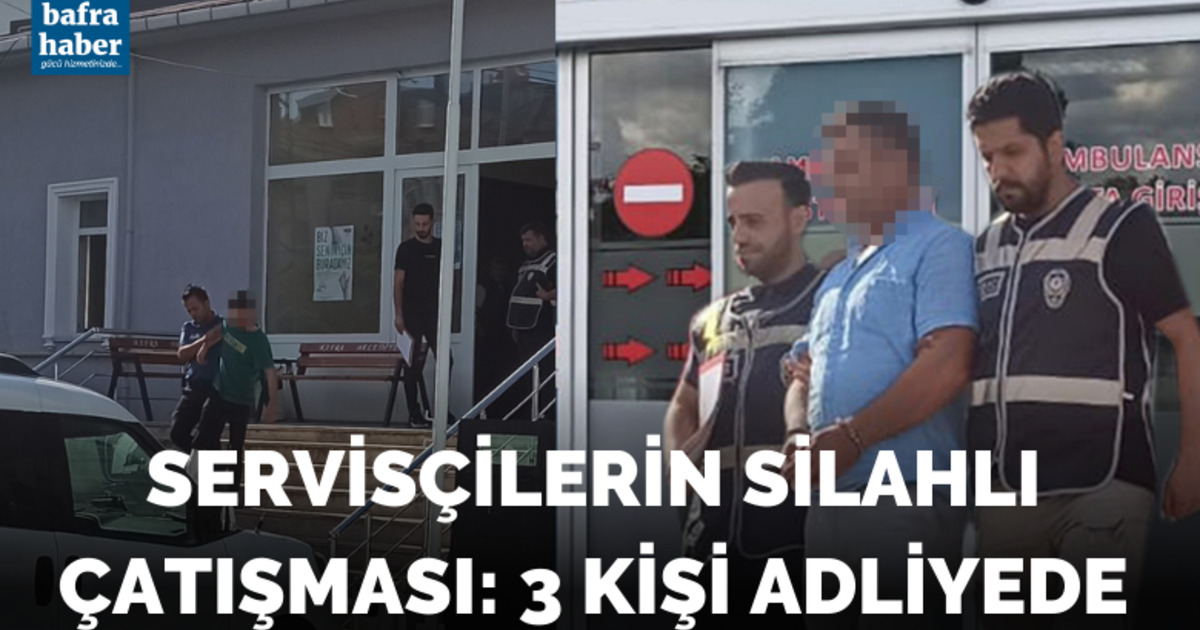 Servisçilerin silahlı çatışması olayında 3 kişi adliyede