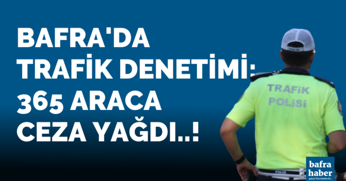 Bafra’da trafik denetimi: 365 araca ceza yağdı!