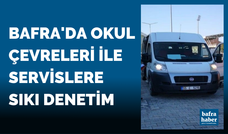 Bafra’da okul çevreleri ve servislere sıkı denetim