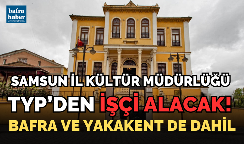 Samsun İl Kültür Müdürlüğü Typ’den İşçi Alacak!  - Samsun İl Kültür Müdürlüğü Toplum Yararına Program (TYP) kapsamında 28 geçici işçi alacak. Bafra’dan katılım yapılabilecek. 