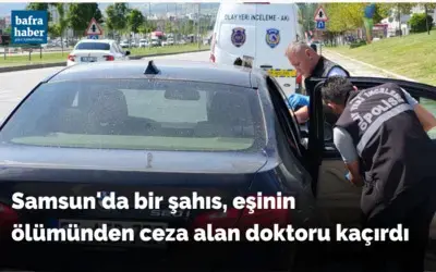 Samsun’da bir şahıs, eşinin ölümünden ceza alan doktoru kaçırdı
