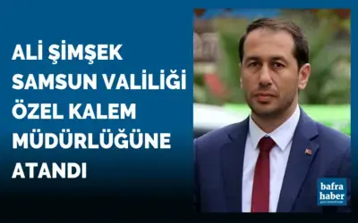 Ali Şimşek Samsun Valiliği Özel Kalem Müdürlüğüne Atandı