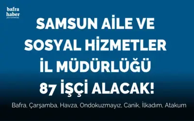 Samsun Aile Ve Sosyal Hizmetler İl Müdürlüğü 87 İşçi Alacak!