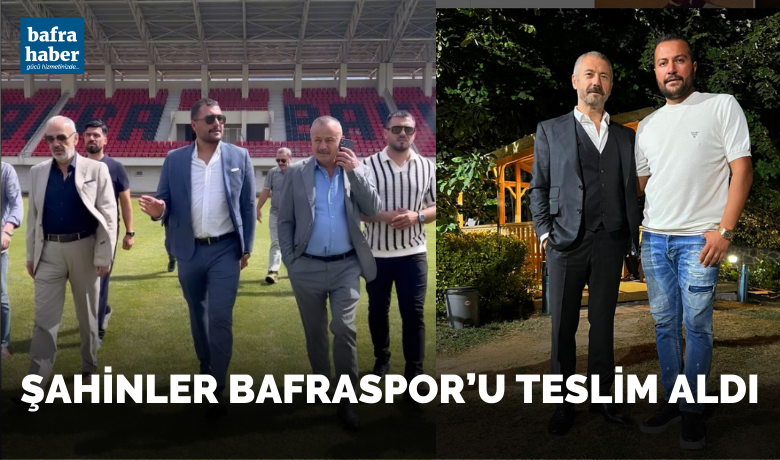 Şahinler Bafraspor’u Teslim Aldı