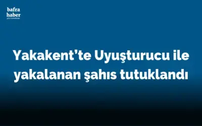 Yakakent'te Uyuşturucu ile yakalanan şahıs tutuklandı