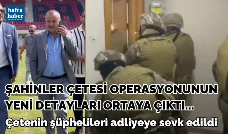 Şahinler Çetesi Operasyonunun Yeni Detayları Ortaya Çıktı