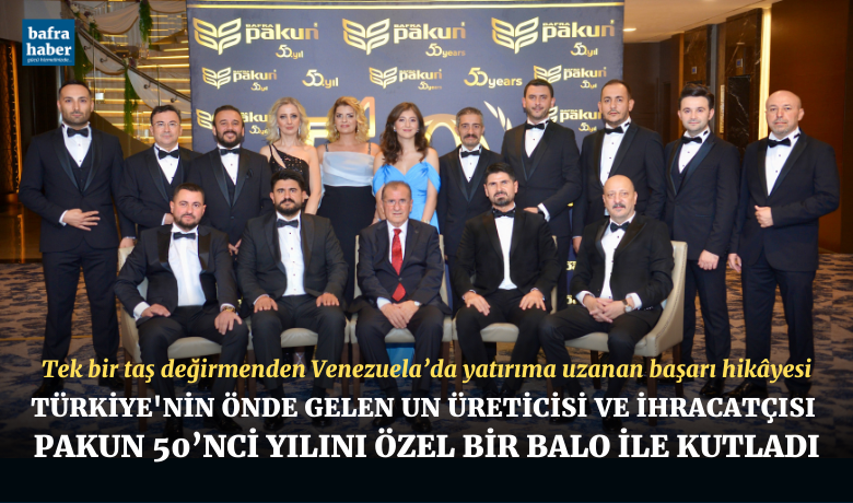 Türkiye'nin Önde Gelen Un Üreticisi Ve İhracatçısı Pakun 50’nci Yılını Özel Bir Balo İle Kutladı 