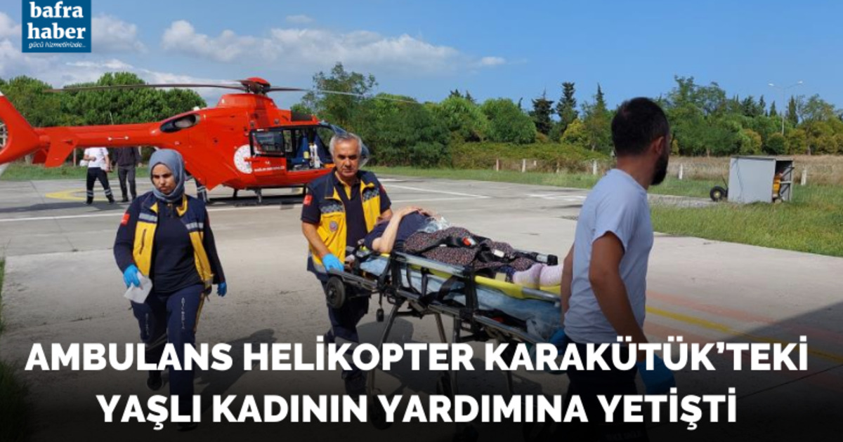 Ambulans helikopter Karakütük'teki yaşlı kadının yardımına yetişti