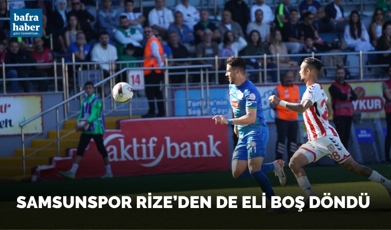Samsunspor Rize'den De Eli Boş Döndü
