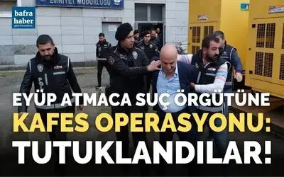 Eyüp Atmaca suç örgütüne kafes operasyonu: tutuklandılar 