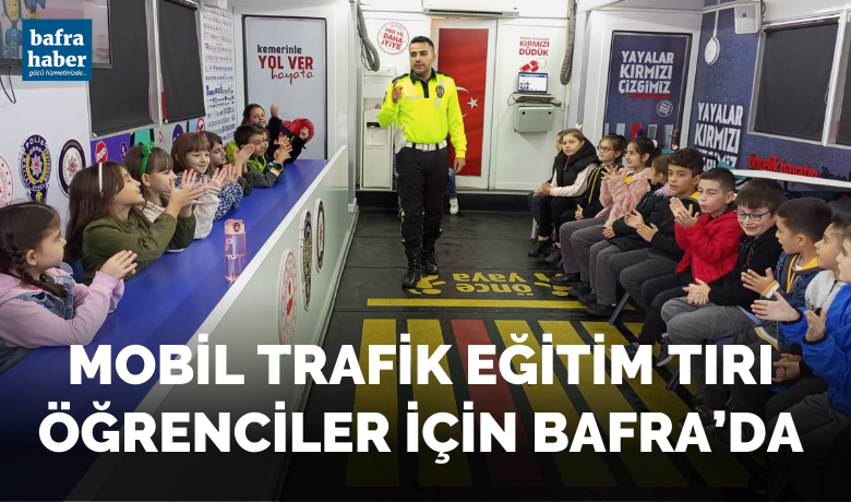 Mobil Trafik Eğitim Tırı Öğrenciler İçin Bafra’da