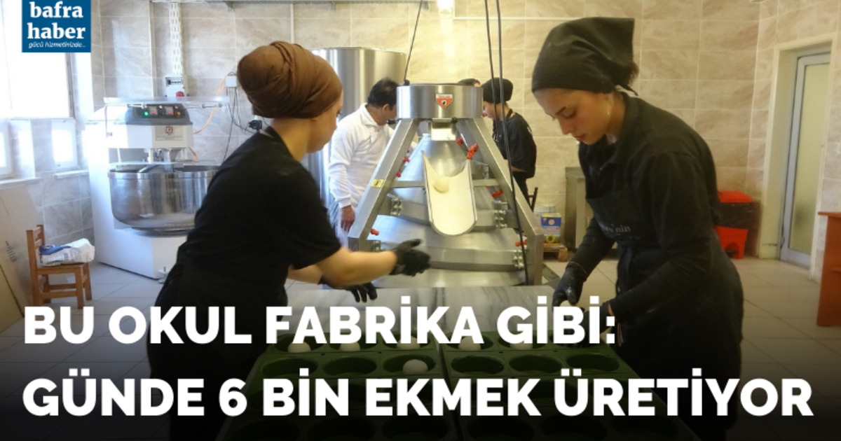 Bu okul Fabrika gibi : Günde 6 bin ekmek üretiyor