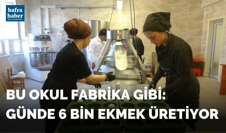Fabrika gibi okul: Günde 6 bin ekmek üretiyor