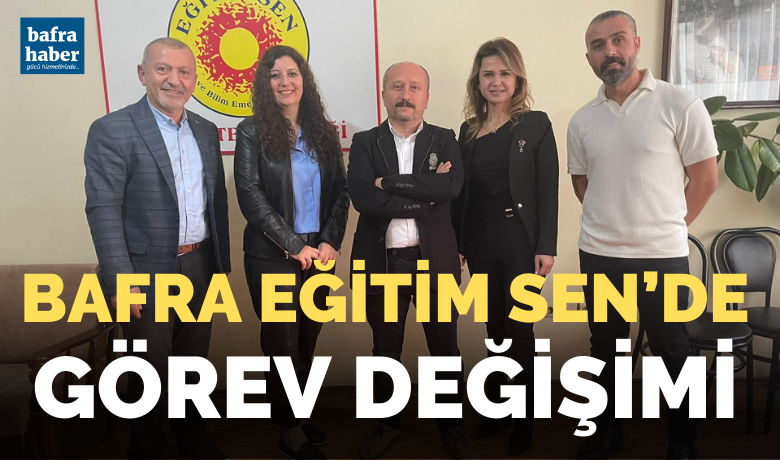 Bafra Eğitim Sen’de Görev Değişimi