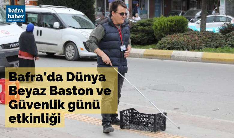Bafra’da Dünya Beyaz Baston Ve Güvenlik Günü