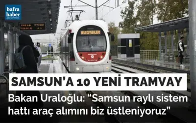 Samsun’a 1 milyar liralık yatırım: 10 yeni tramvay alınıyor