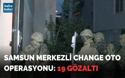 Samsun merkezli change oto operasyonu: 19 gözaltı