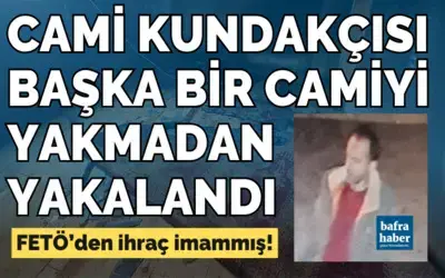 Cami kundakçısı yakalandı: FETÖ’den ihraç imam çıktı
