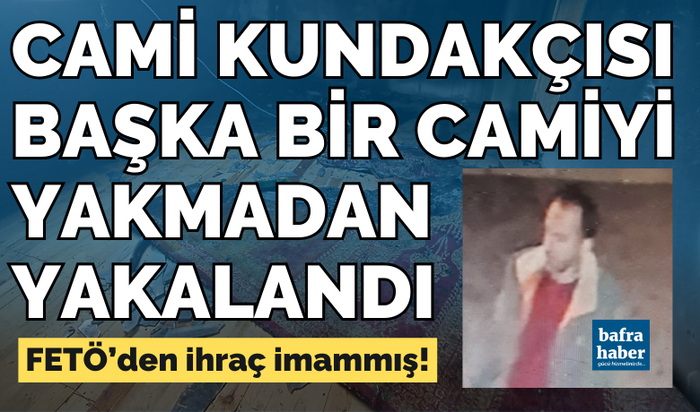 Cami kundakçısı yakalandı:FETÖ’den ihraç imam çıktı