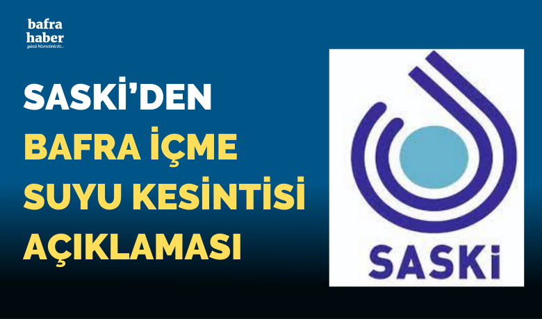 Saski'den Bafra İçme Suyu Kesintisi Açıklaması