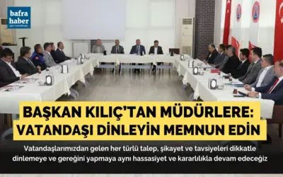 Başkan Kılıç’tan Müdürlere “vatandaşı Dinleyin Memnun Edin” Talimatı