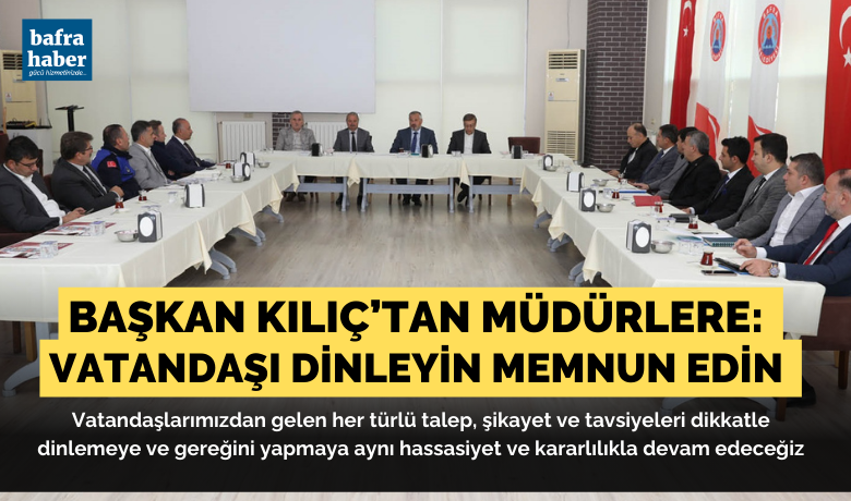 Başkan Kılıç’tan Müdürlere “vatandaşıDinleyin Memnun Edin” Talimatı