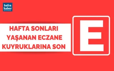 Bafra’da Hafta Sonları Yaşanan Eczane Kuyruklarına Son!