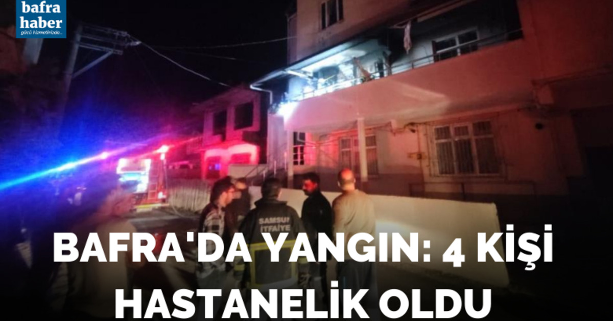 Bafra’da yangın: 4 kişi hastanelik oldu