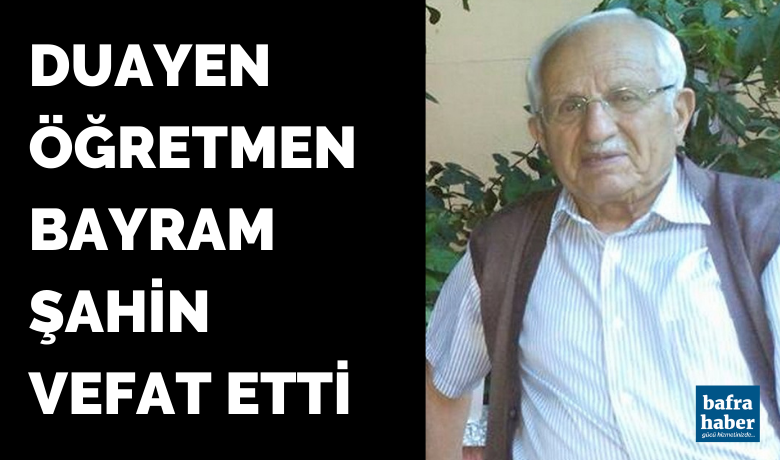 Bayram Şahin Vefat Etti - Duayen Öğretmen Bayram Şahin vefat etti